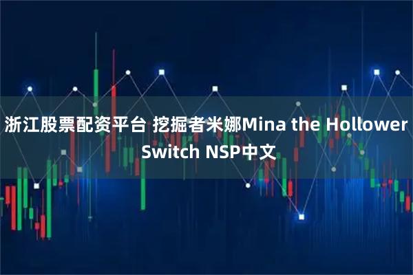 浙江股票配资平台 挖掘者米娜Mina the Hollower Switch NSP中文